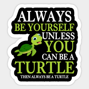 Always Be Yourself Unless You Can Be A Turtle Lover Sticker